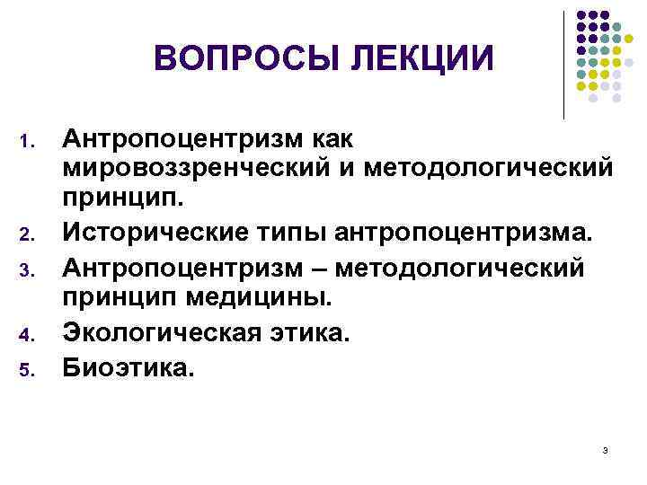 ВОПРОСЫ ЛЕКЦИИ 1. 2. 3. 4. 5. Антропоцентризм как мировоззренческий и методологический принцип. Исторические