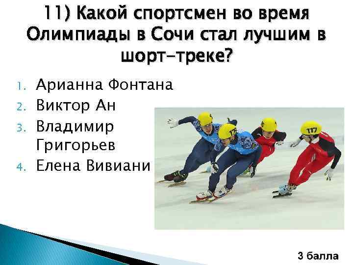 11) Какой спортсмен во время Олимпиады в Сочи стал лучшим в шорт-треке? 1. 2.