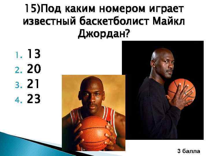 15)Под каким номером играет известный баскетболист Майкл Джордан? 1. 2. 3. 4. 13 20