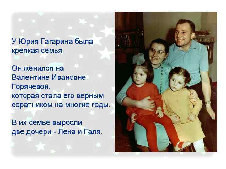 У Юрия Гагарина была крепкая семья. Он женился на Валентине Ивановне Горячевой, которая стала