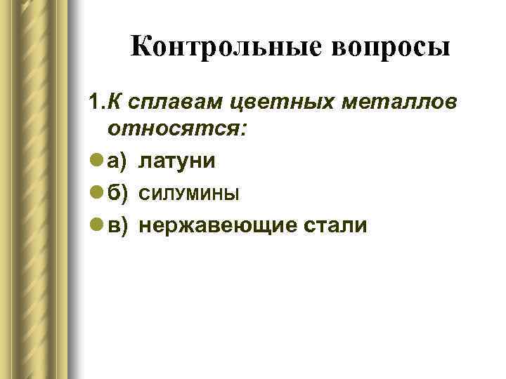 Контрольные вопросы 1. К сплавам цветных металлов относятся: l а) латуни l б) СИЛУМИНЫ