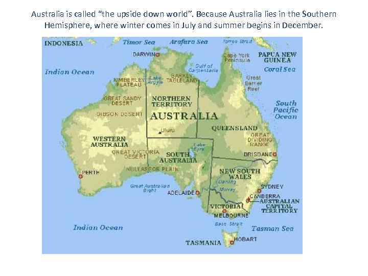 Australia is called “the upside down world”. Because Australia lies in the Southern Hemisphere,