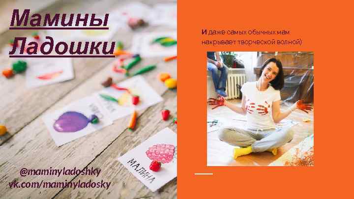 Мамины Ладошки @maminyladoshky vk. com/maminyladosky И даже самых обычных мам накрывает творческой волной) 