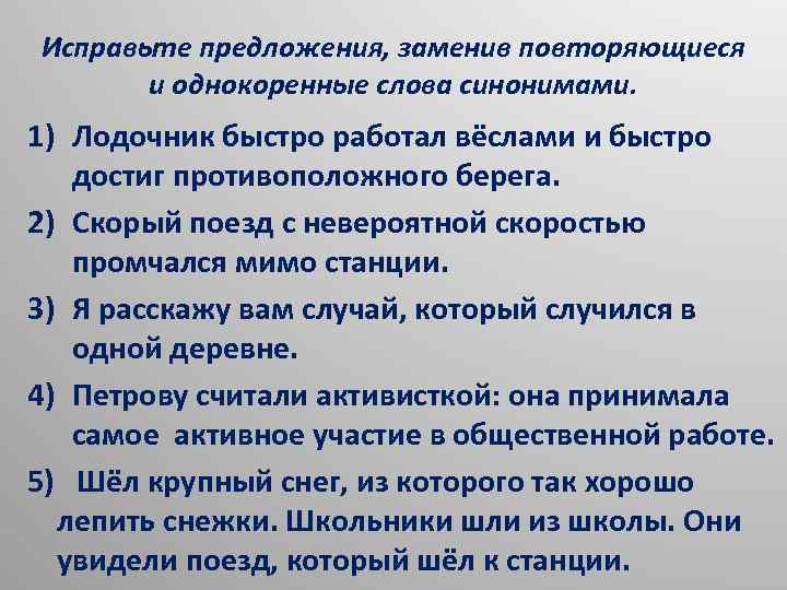 Исправьте предложения, заменив повторяющиеся и однокоренные слова синонимами. 1) Лодочник быстро работал вёслами и