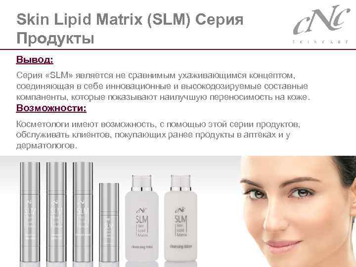 Skin Lipid Matrix (SLM) Серия Продукты Вывод: Серия «SLM» является не сравнимым ухаживающимся концептом,