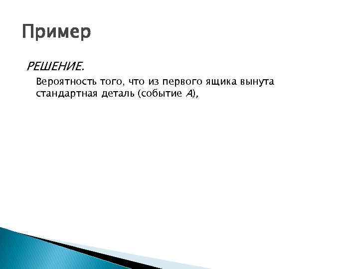 Пример РЕШЕНИЕ. Вероятность того, что из первого ящика вынута стандартная деталь (событие А), 
