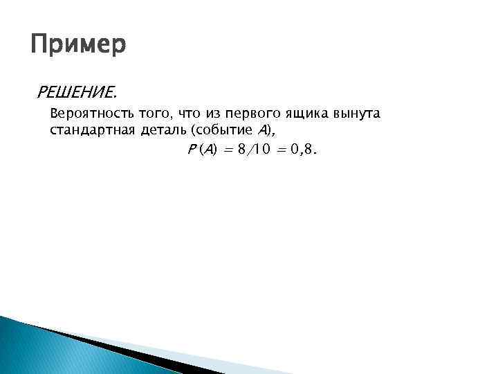 Пример РЕШЕНИЕ. Вероятность того, что из первого ящика вынута стандартная деталь (событие А), Р