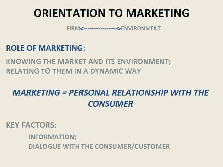 ORIENTATION TO MARKETING FIRM --------- ENVIRONMENT ROLE OF MARKETING: KNOWING THE MARKET AND ITS