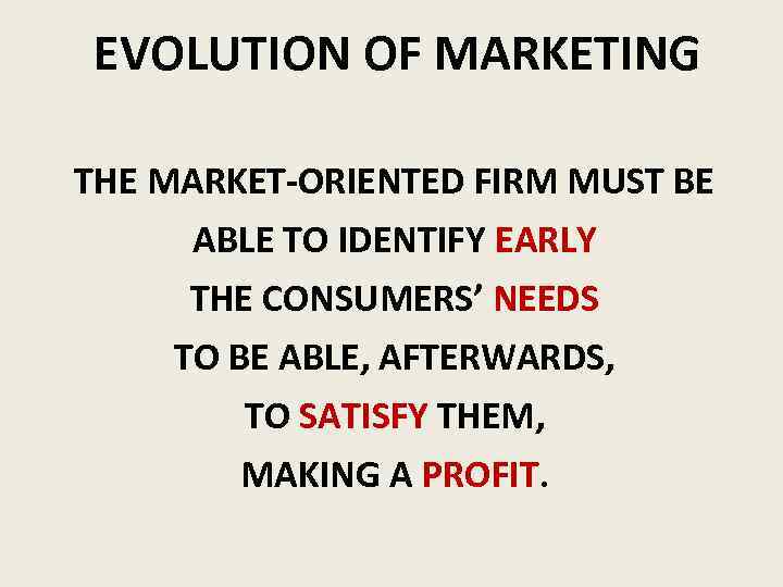 EVOLUTION OF MARKETING THE MARKET-ORIENTED FIRM MUST BE ABLE TO IDENTIFY EARLY THE CONSUMERS’
