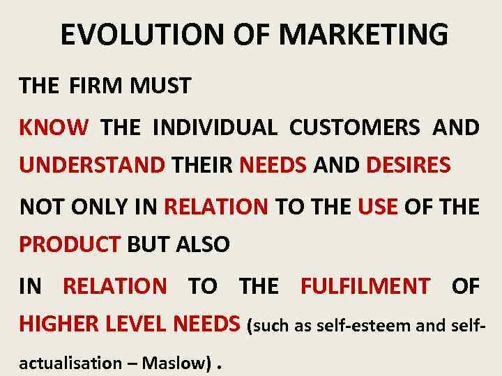 EVOLUTION OF MARKETING THE FIRM MUST KNOW THE INDIVIDUAL CUSTOMERS AND UNDERSTAND THEIR NEEDS