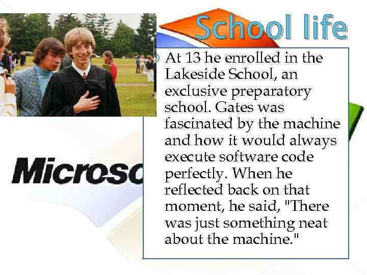 School life At 13 he enrolled in the Lakeside School, an exclusive preparatory school.