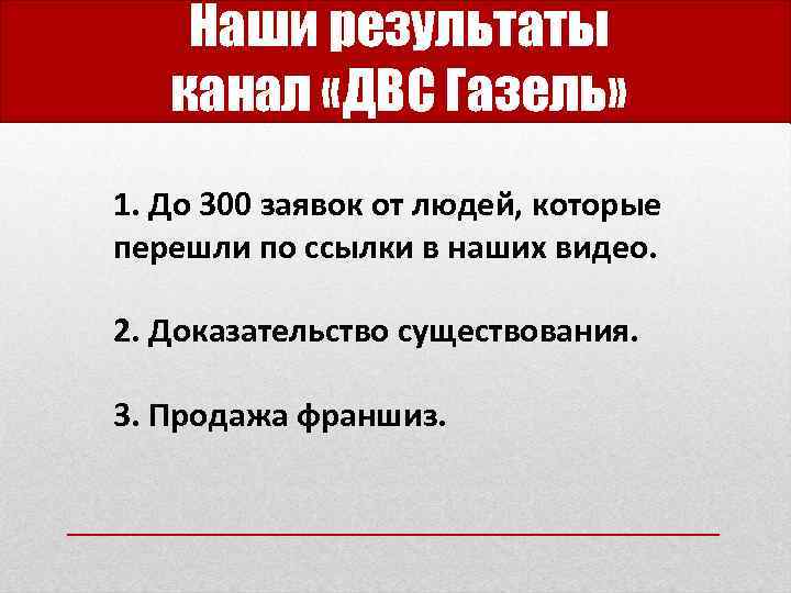 Наши результаты канал «ДВС Газель» 1. До 300 заявок от людей, которые перешли по