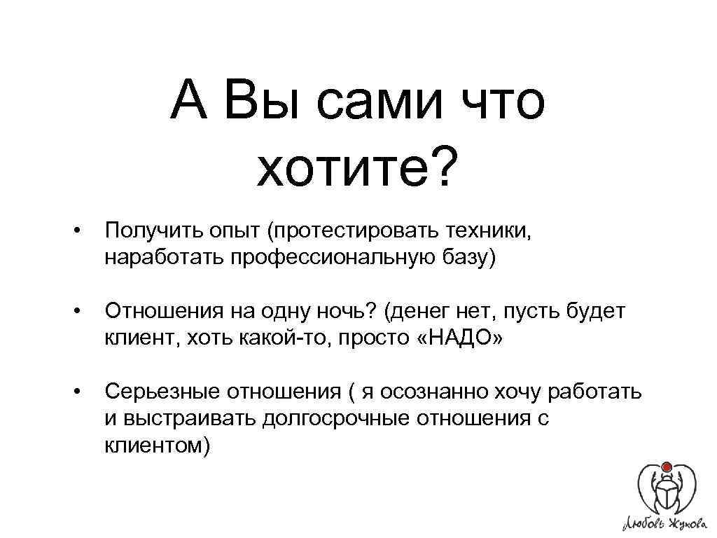 А Вы сами что хотите? • Получить опыт (протестировать техники, наработать профессиональную базу) •