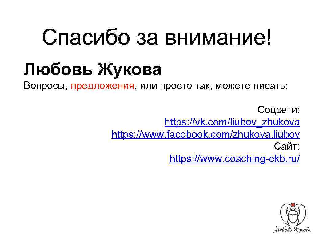 Спасибо за внимание! Любовь Жукова Вопросы, предложения, или просто так, можете писать: Соцсети: https: