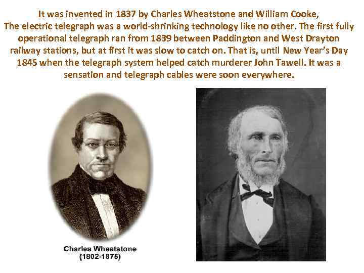 It was invented in 1837 by Charles Wheatstone and William Cooke, The electric telegraph