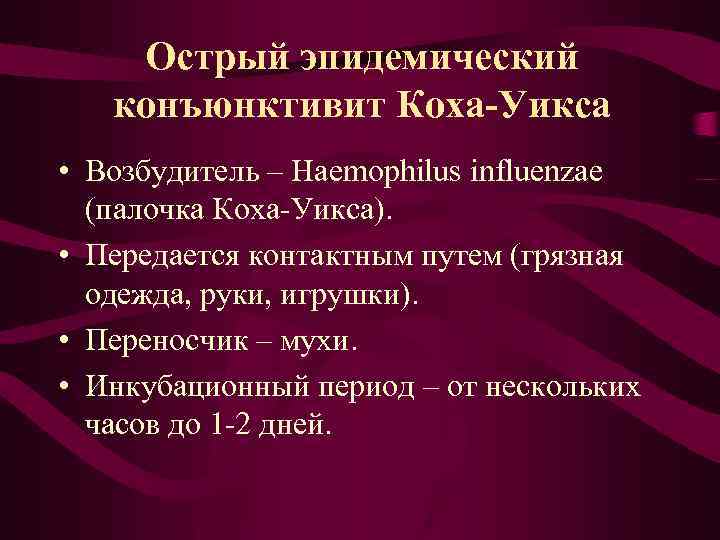 Острый эпидемический конъюнктивит Коха-Уикса • Возбудитель – Haemophilus influenzae (палочка Коха-Уикса). • Передается контактным