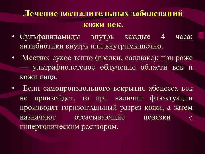 Лечение воспалительных заболеваний кожи век. • Сульфаниламиды внутрь каждые 4 часа; антибиотики внутрь или