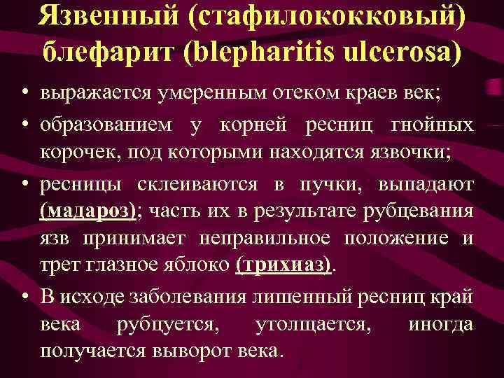 Язвенный (стафилококковый) блефарит (blepharitis ulcerosa) • выражается умеренным отеком краев век; • образованием у