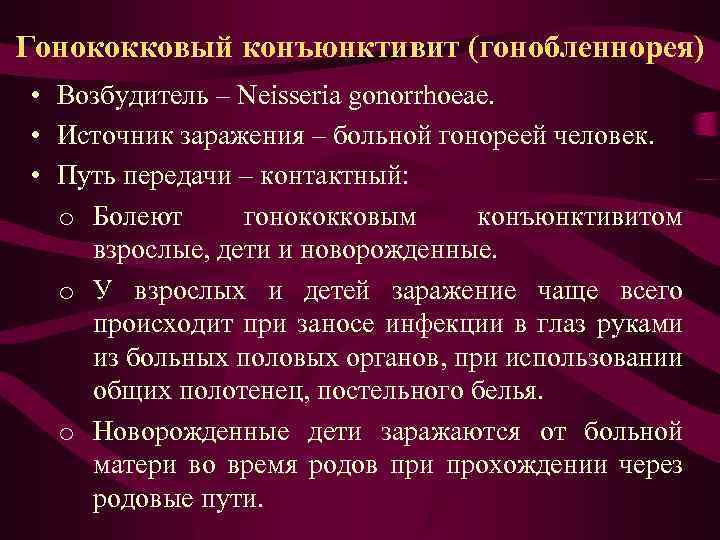 Гонококковый конъюнктивит (гонобленнорея) • Возбудитель – Neisseria gonorrhoeae. • Источник заражения – больной гонореей