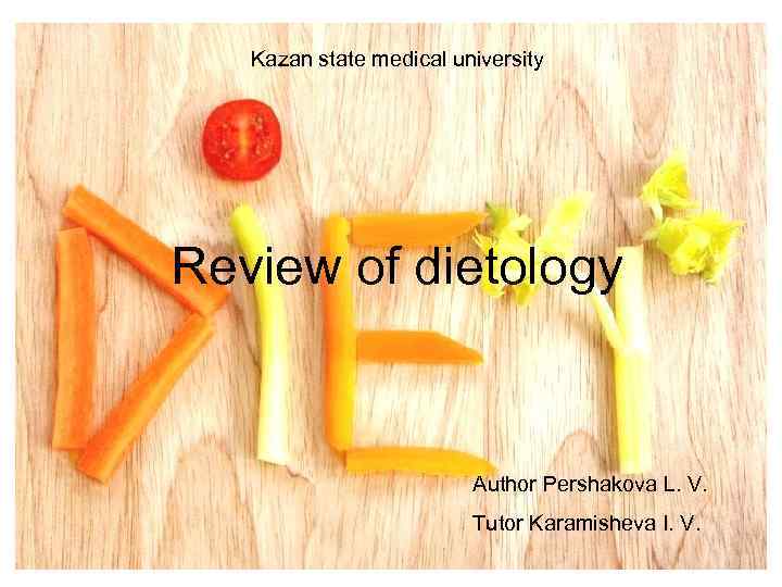 Kazan state medical university Review of dietology Author Pershakova L. V. Tutor Karamisheva I.