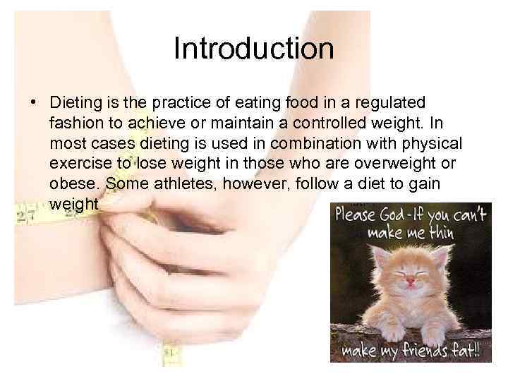 Introduction • Dieting is the practice of eating food in a regulated fashion to