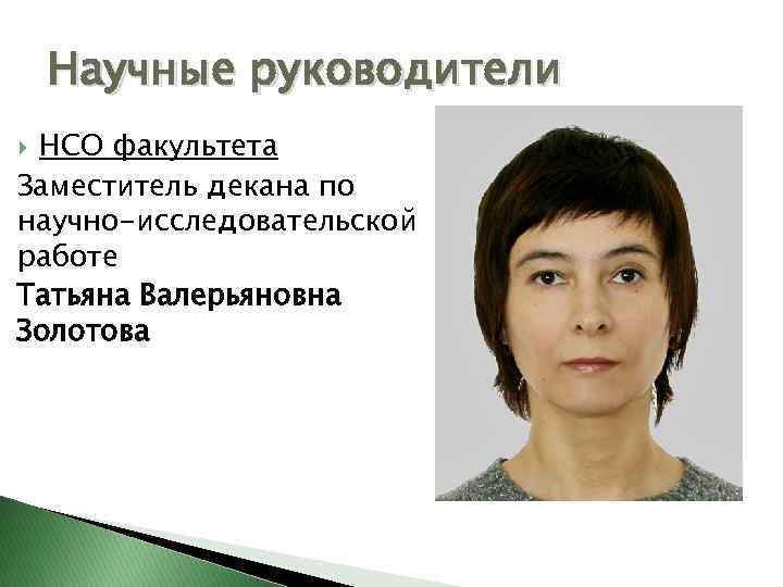 Научные руководители НСО факультета Заместитель декана по научно-исследовательской работе Татьяна Валерьяновна Золотова 