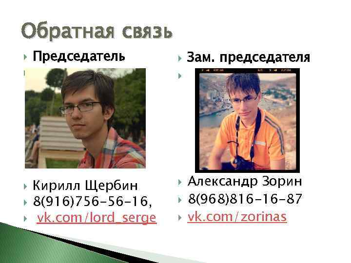 Обратная связь Председатель Зам. председателя Кирилл Щербин 8(916)756 -56 -16, vk. com/lord_serge Александр Зорин