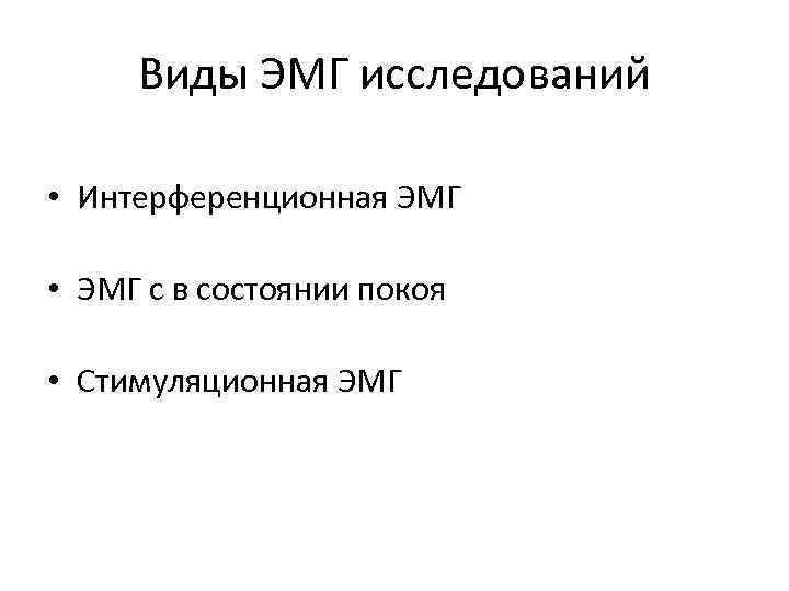 Виды ЭМГ исследований • Интерференционная ЭМГ • ЭМГ с в состоянии покоя • Стимуляционная