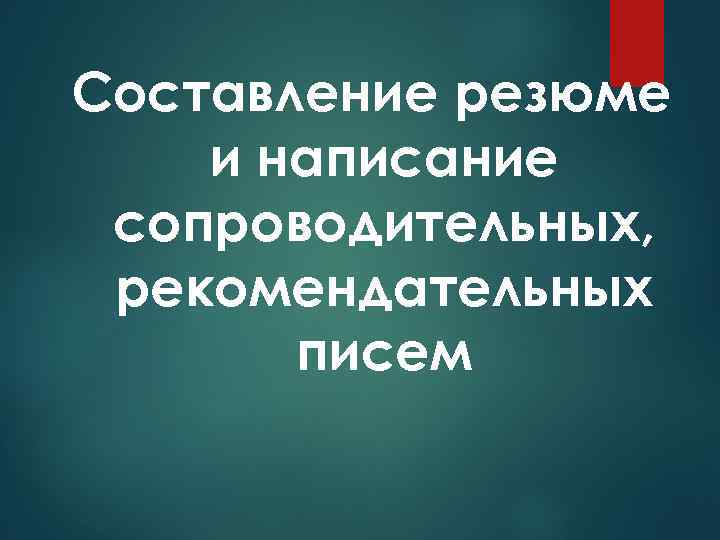 Составление резюме и написание сопроводительных, рекомендательных писем 