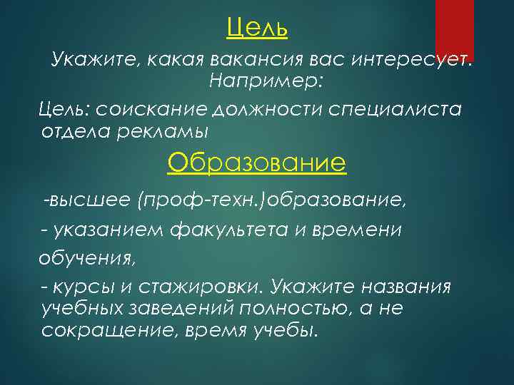 Цель Укажите, какая вакансия вас интересует. Например: Цель: соискание должности специалиста отдела рекламы Образование