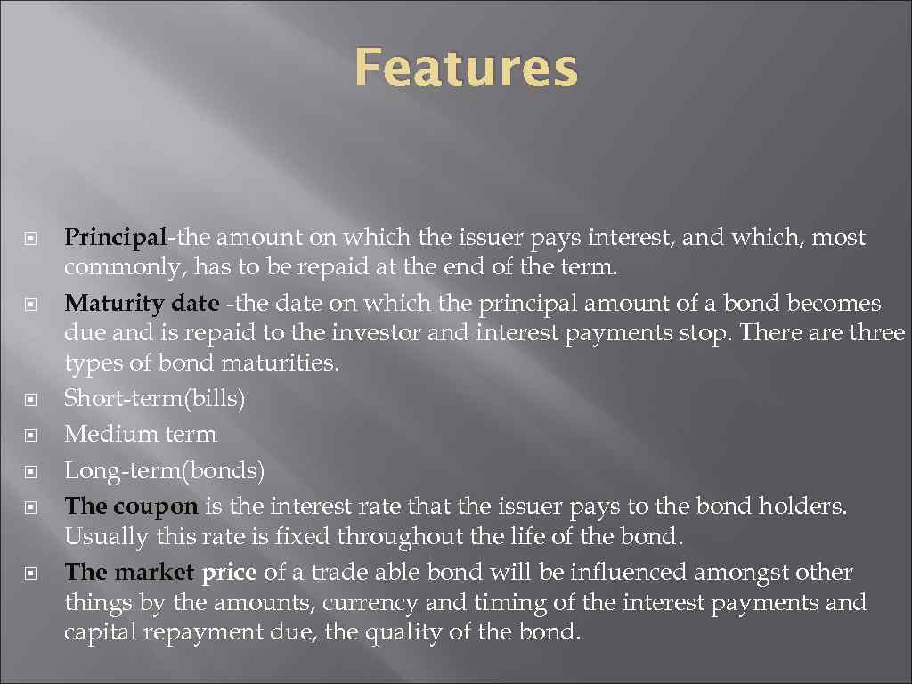 Features Principal-the amount on which the issuer pays interest, and which, most commonly, has