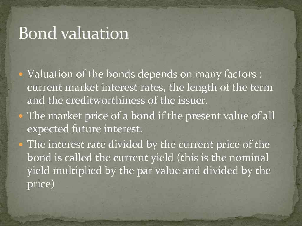 Bond valuation Valuation of the bonds depends on many factors : current market interest