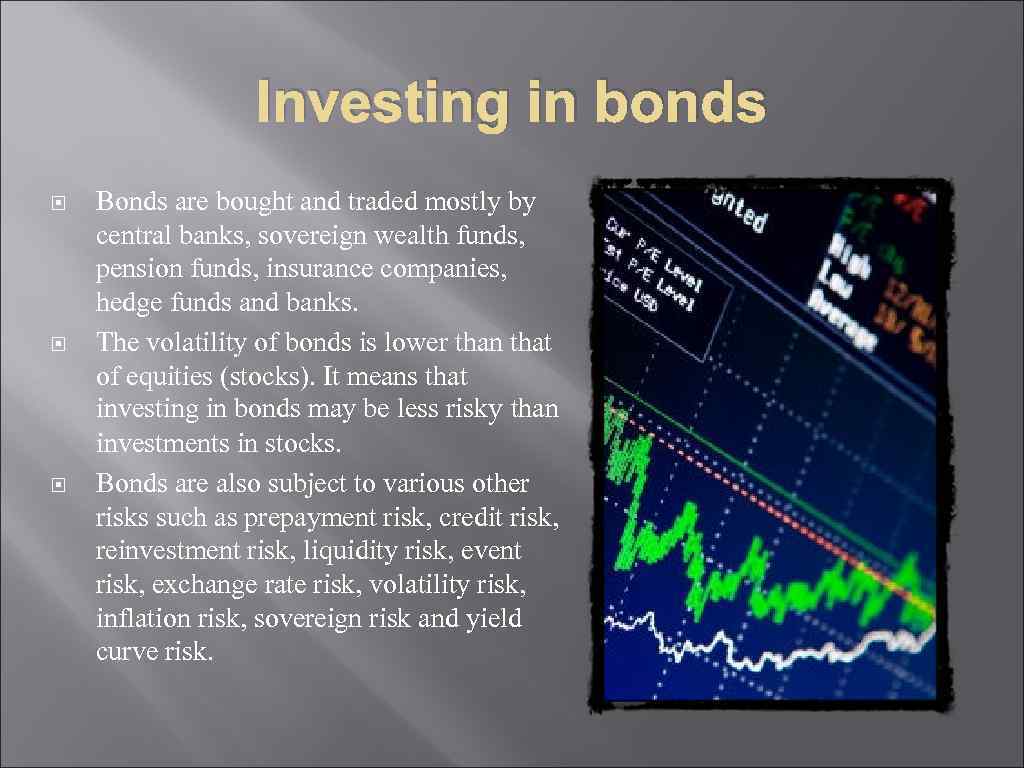 Investing in bonds Bonds are bought and traded mostly by central banks, sovereign wealth