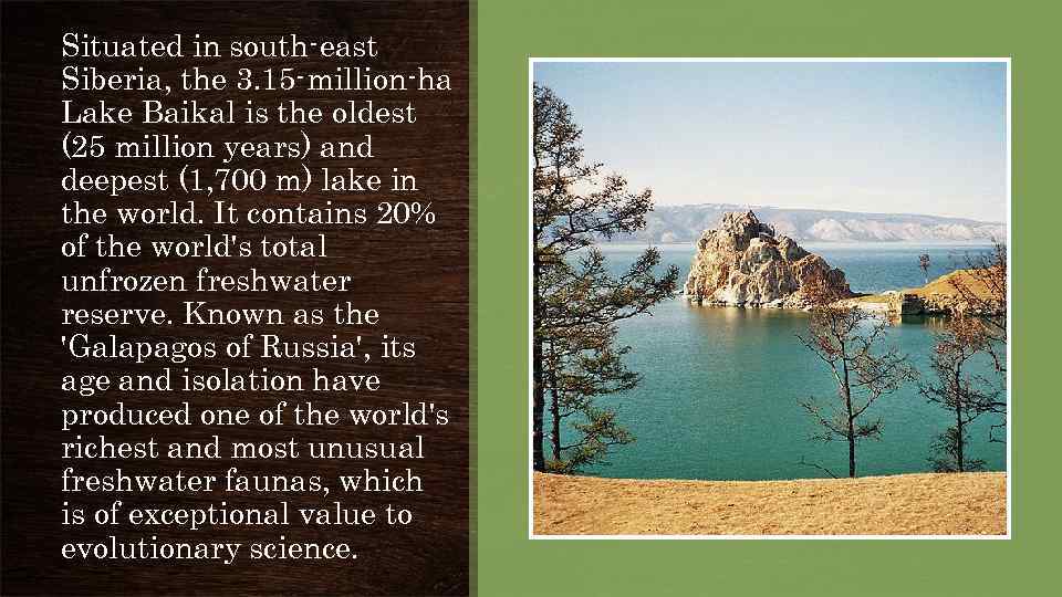 Situated in south-east Siberia, the 3. 15 -million-ha Lake Baikal is the oldest (25