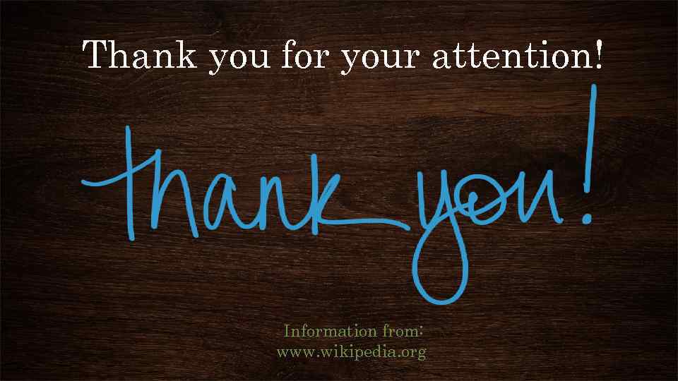 Thank you for your attention! Information from: www. wikipedia. org 
