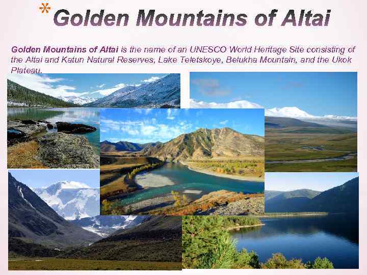 * Golden Mountains of Altai is the name of an UNESCO World Heritage Site