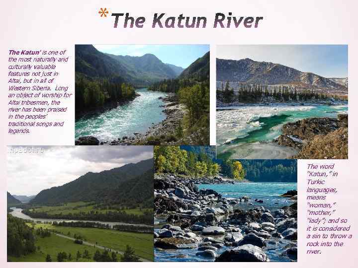 * The Katun’ is one of the most naturally and culturally valuable features not
