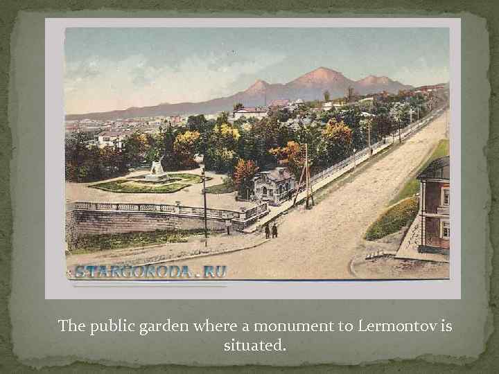 The public garden where a monument to Lermontov is situated. 