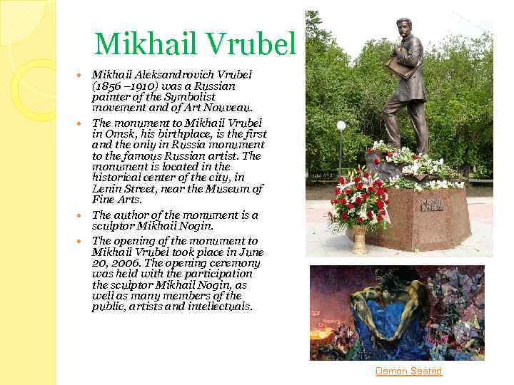 Mikhail Vrubel Mikhail Aleksandrovich Vrubel (1856 – 1910) was a Russian painter of the