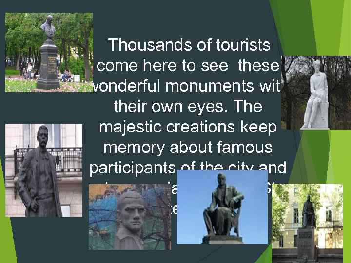 Thousands of tourists come here to see these wonderful monuments with their own eyes.