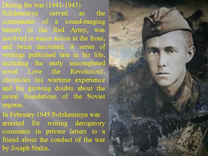 During the war (1941 -1945) Solzhenitsyn served as the commander of a sound-ranging battery