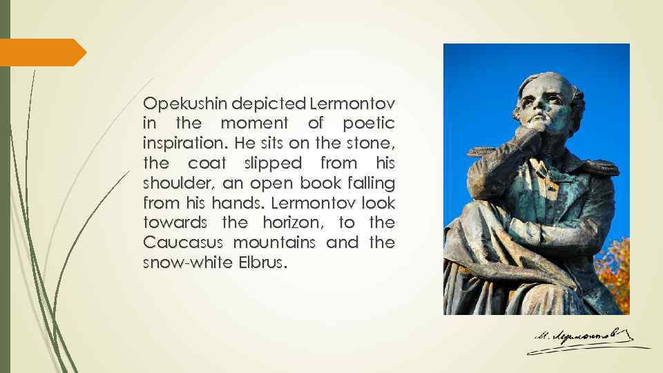 Opekushin depicted Lermontov in the moment of poetic inspiration. He sits on the stone,