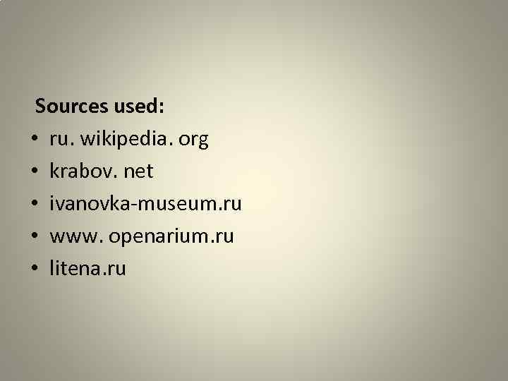Sources used: • ru. wikipedia. org • krabov. net • ivanovka-museum. ru • www.