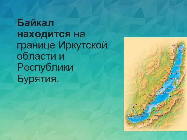 Байкал находится на границе Иркутской области и Республики Бурятия. 