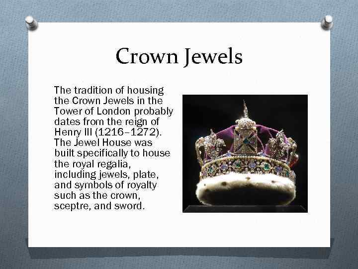 Crown Jewels The tradition of housing the Crown Jewels in the Tower of London
