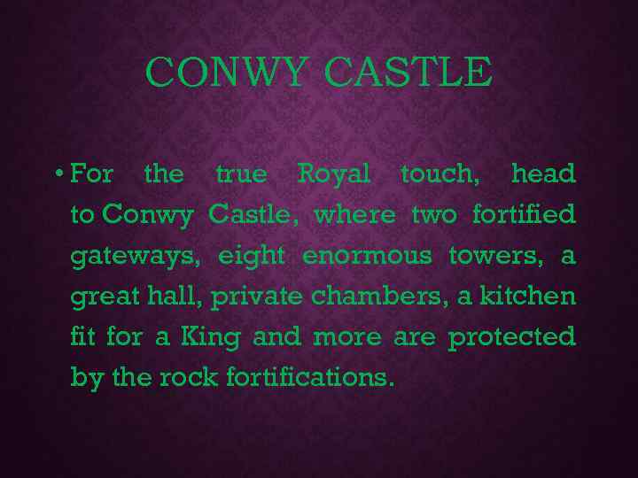 CONWY CASTLE • For the true Royal touch, head to Conwy Castle, where two