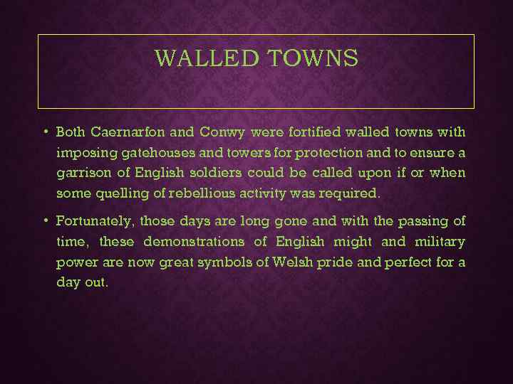 WALLED TOWNS • Both Caernarfon and Conwy were fortified walled towns with imposing gatehouses