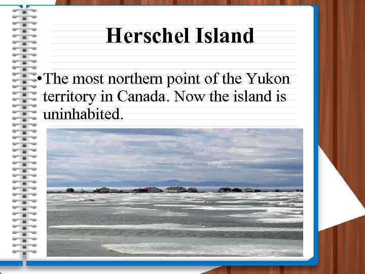Herschel Island • The most northern point of the Yukon territory in Canada. Now