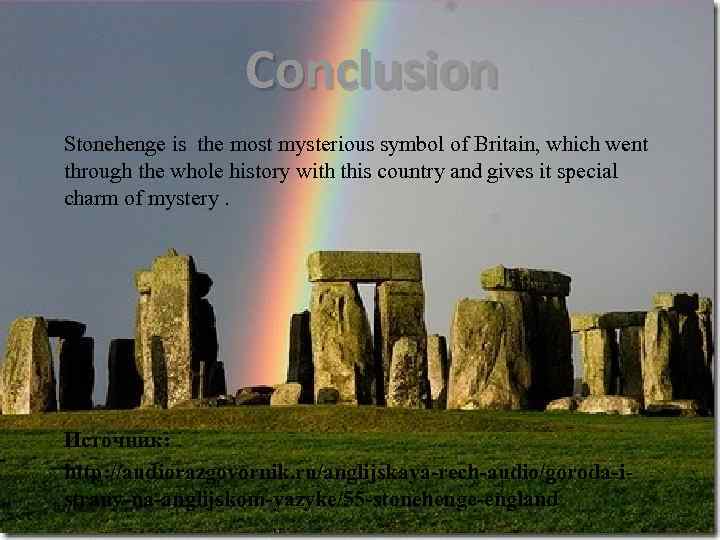 Conclusion Stonehenge is the most mysterious symbol of Britain, which went through the whole