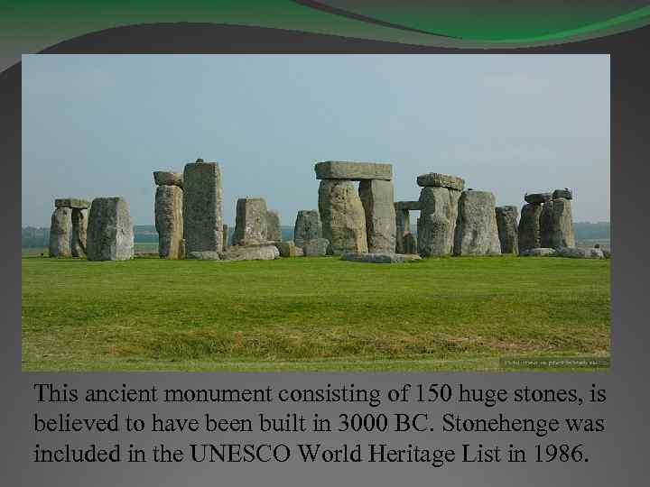 This ancient monument consisting of 150 huge stones, is believed to have been built